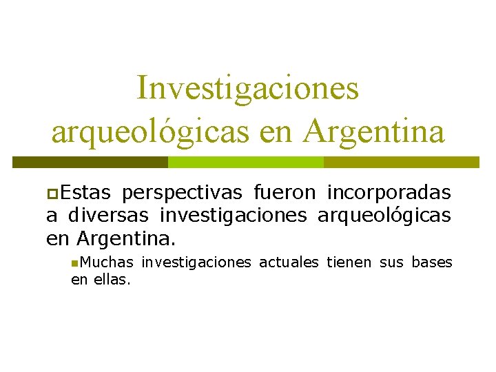 Investigaciones arqueológicas en Argentina p. Estas perspectivas fueron incorporadas a diversas investigaciones arqueológicas en