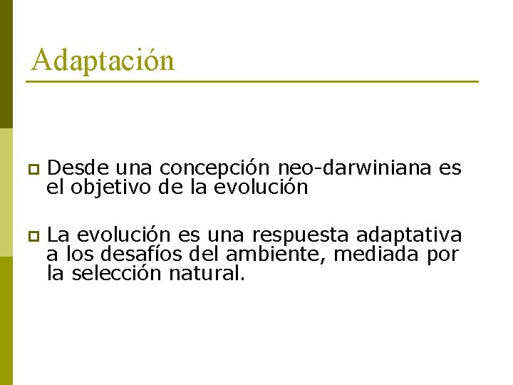 Adaptación p Desde una concepción neo-darwiniana es el objetivo de la evolución p La