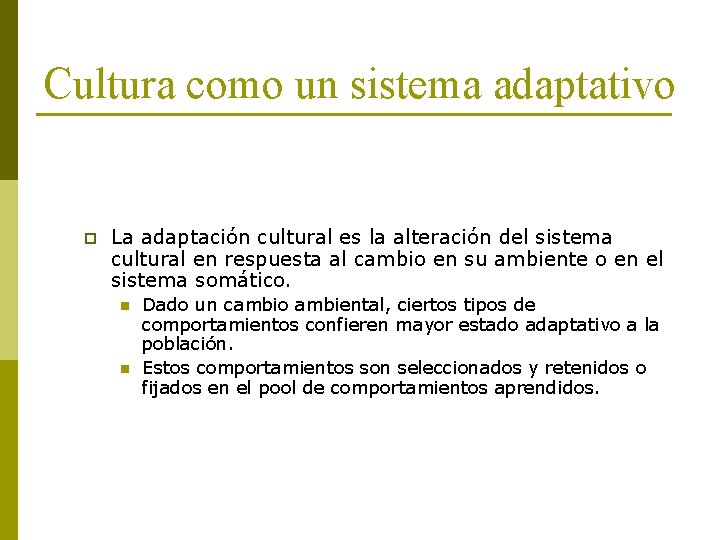 Cultura como un sistema adaptativo p La adaptación cultural es la alteración del sistema