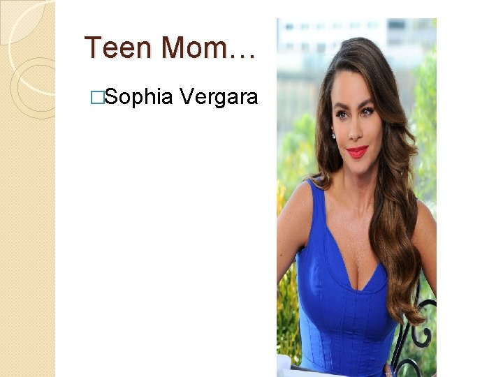 Teen Mom… �Sophia Vergara 