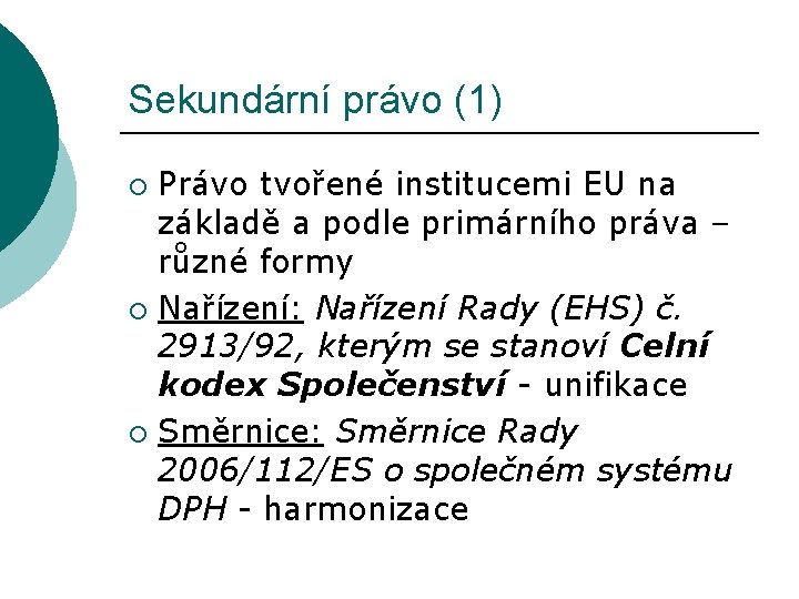 Sekundární právo (1) Právo tvořené institucemi EU na základě a podle primárního práva –