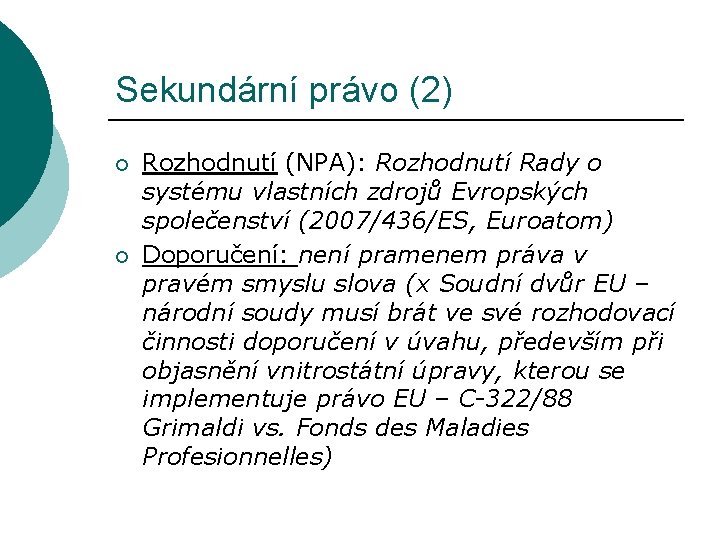 Sekundární právo (2) ¡ ¡ Rozhodnutí (NPA): Rozhodnutí Rady o systému vlastních zdrojů Evropských