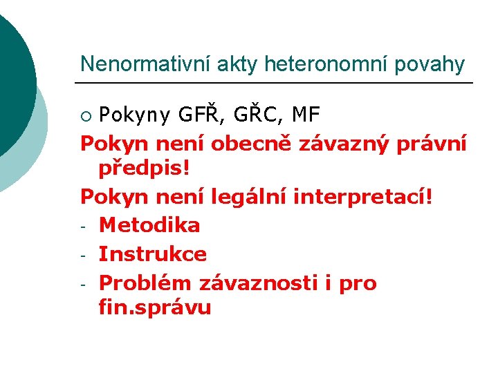 Nenormativní akty heteronomní povahy Pokyny GFŘ, GŘC, MF Pokyn není obecně závazný právní předpis!