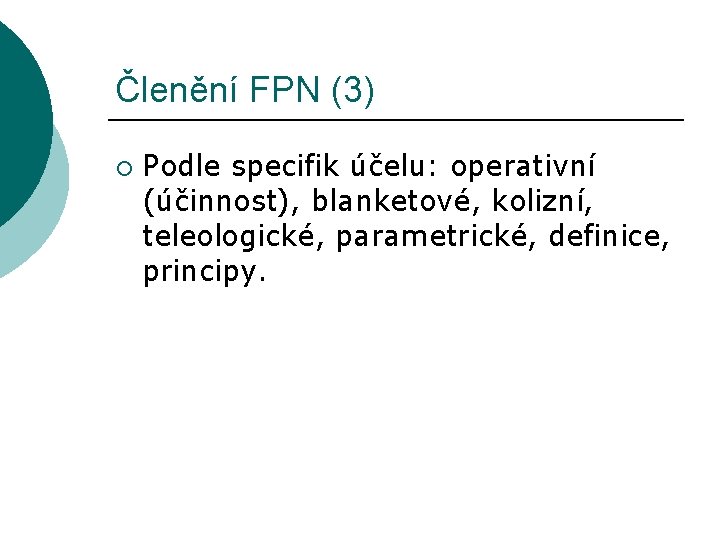 Členění FPN (3) ¡ Podle specifik účelu: operativní (účinnost), blanketové, kolizní, teleologické, parametrické, definice,