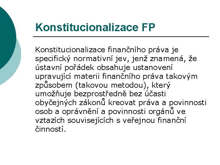 Konstitucionalizace FP Konstitucionalizace finančního práva je specifický normativní jev, jenž znamená, že ústavní pořádek