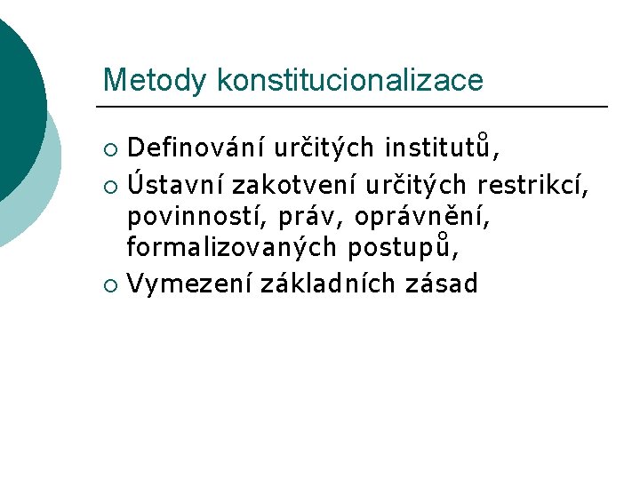 Metody konstitucionalizace Definování určitých institutů, ¡ Ústavní zakotvení určitých restrikcí, povinností, práv, oprávnění, formalizovaných