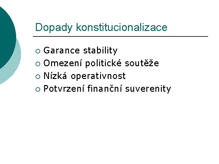 Dopady konstitucionalizace Garance stability ¡ Omezení politické soutěže ¡ Nízká operativnost ¡ Potvrzení finanční