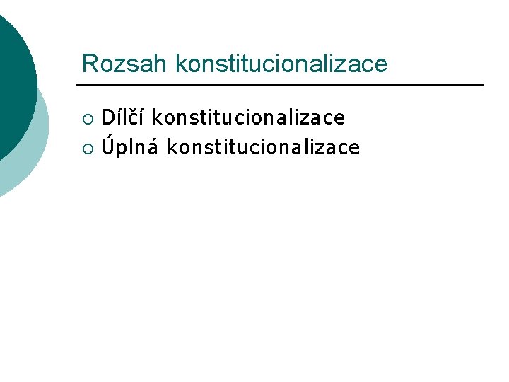 Rozsah konstitucionalizace Dílčí konstitucionalizace ¡ Úplná konstitucionalizace ¡ 