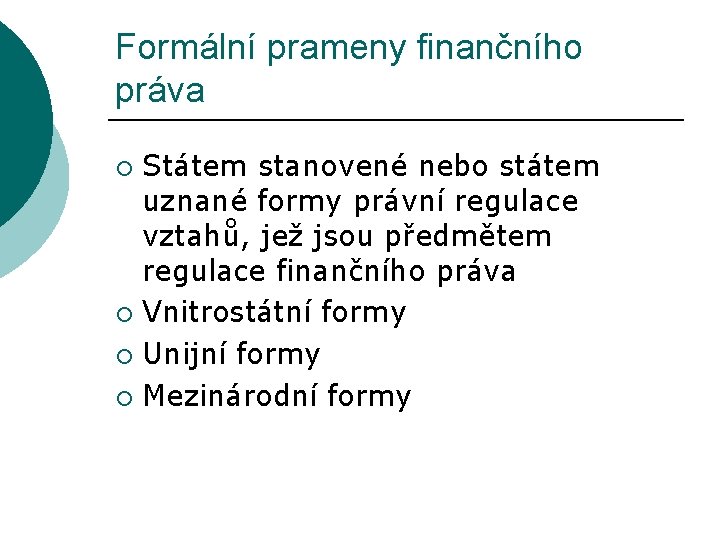 Formální prameny finančního práva Státem stanovené nebo státem uznané formy právní regulace vztahů, jež
