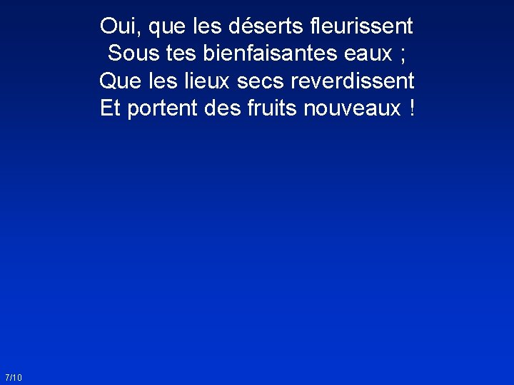 Oui, que les déserts fleurissent Sous tes bienfaisantes eaux ; Que les lieux secs