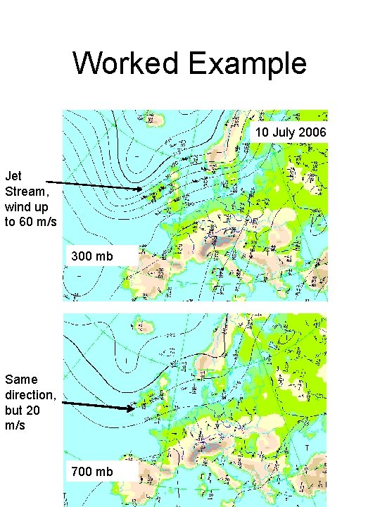 Worked Example 10 July 2006 Jet Stream, wind up to 60 m/s 300 mb