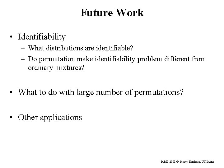 Future Work • Identifiability – What distributions are identifiable? – Do permutation make identifiability