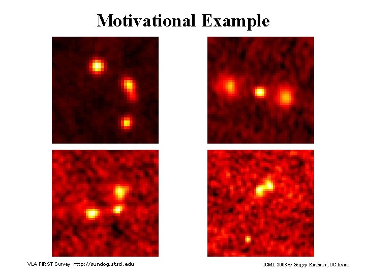 Motivational Example VLA FIRST Survey http: //sundog. stsci. edu ICML 2003 © Sergey Kirshner,