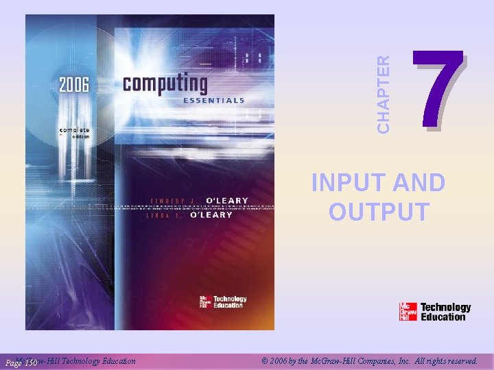 CHAPTER 7 INPUT AND OUTPUT Mc. Graw-Hill Technology Education Page 150 © 2006 by