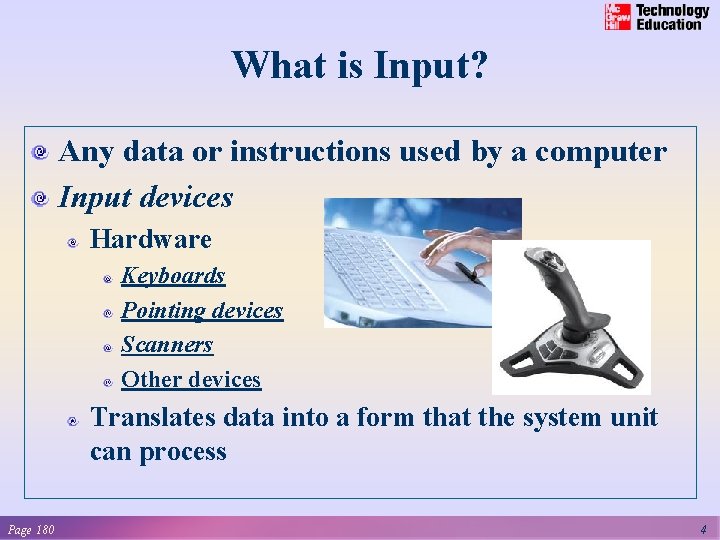 What is Input? Any data or instructions used by a computer Input devices Hardware