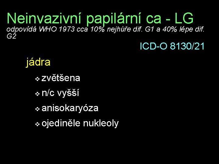 Neinvazivní papilární ca - LG odpovídá WHO 1973 cca 10% nejhůře dif. G 1