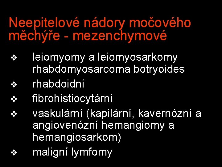 Neepitelové nádory močového měchýře - mezenchymové v v v leiomyomy a leiomyosarkomy rhabdomyosarcoma botryoides