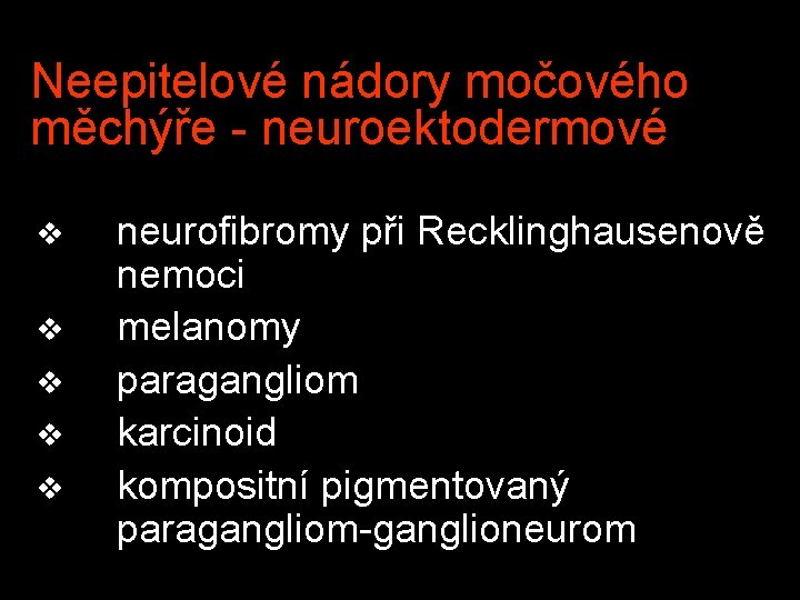 Neepitelové nádory močového měchýře - neuroektodermové v v v neurofibromy při Recklinghausenově nemoci melanomy