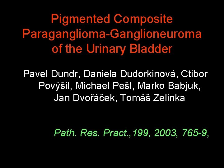 Pigmented Composite Paraganglioma-Ganglioneuroma of the Urinary Bladder Pavel Dundr, Daniela Dudorkinová, Ctibor Povýšil, Michael