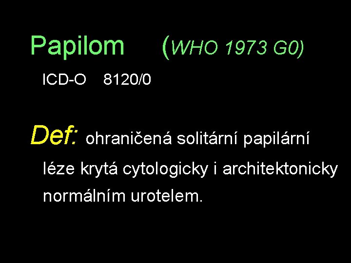 Papilom (WHO 1973 G 0) ICD-O 8120/0 Def: ohraničená solitární papilární léze krytá cytologicky