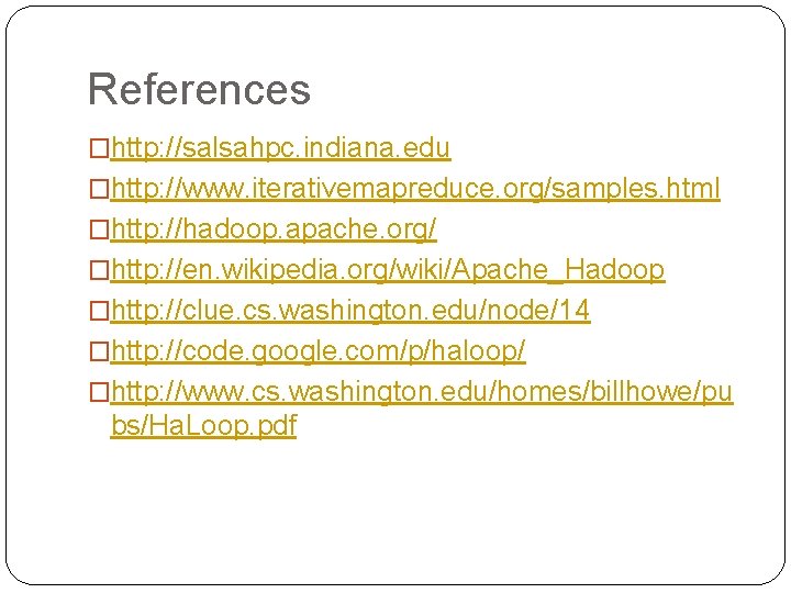 References �http: //salsahpc. indiana. edu �http: //www. iterativemapreduce. org/samples. html �http: //hadoop. apache. org/