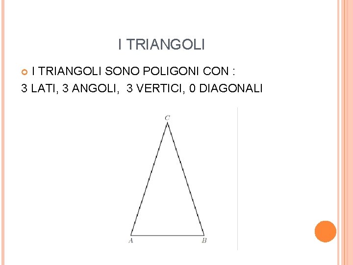 I TRIANGOLI SONO POLIGONI CON : 3 LATI, 3 ANGOLI, 3 VERTICI, 0 DIAGONALI I TRIANGOLI SONO POLIGONI CON : 3 LATI, 3 ANGOLI, 3 VERTICI, 0 DIAGONALI