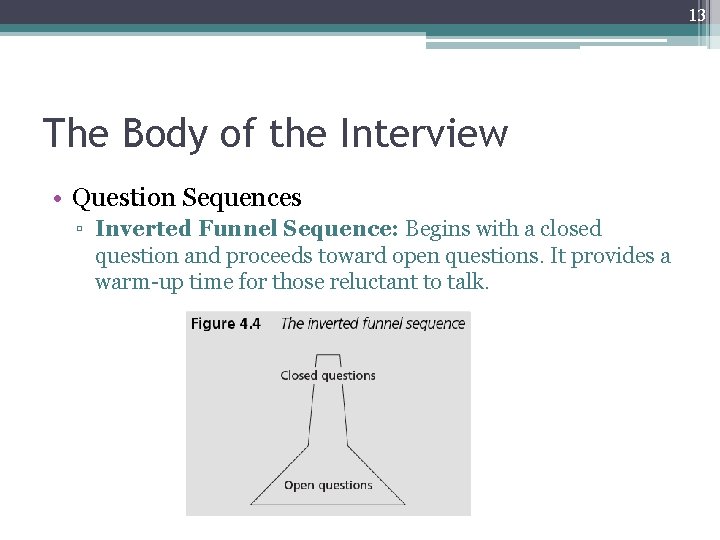 13 The Body of the Interview • Question Sequences ▫ Inverted Funnel Sequence: Begins
