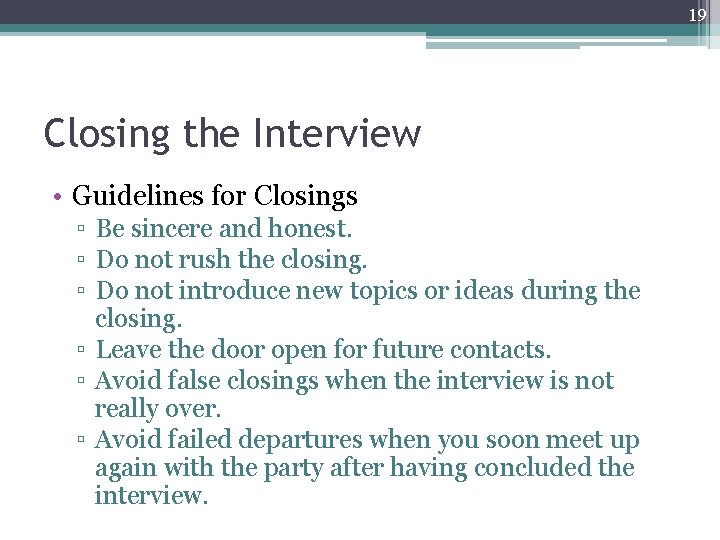 19 Closing the Interview • Guidelines for Closings ▫ Be sincere and honest. ▫