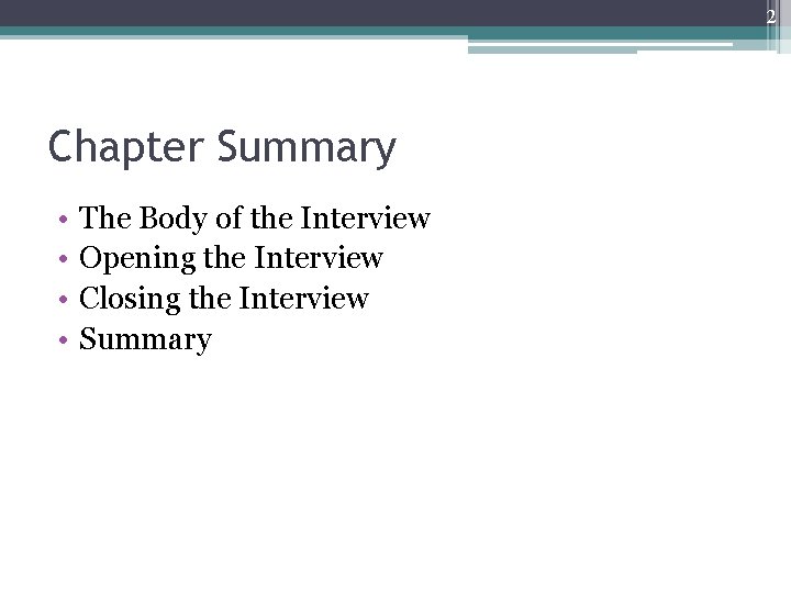 2 Chapter Summary • • The Body of the Interview Opening the Interview Closing