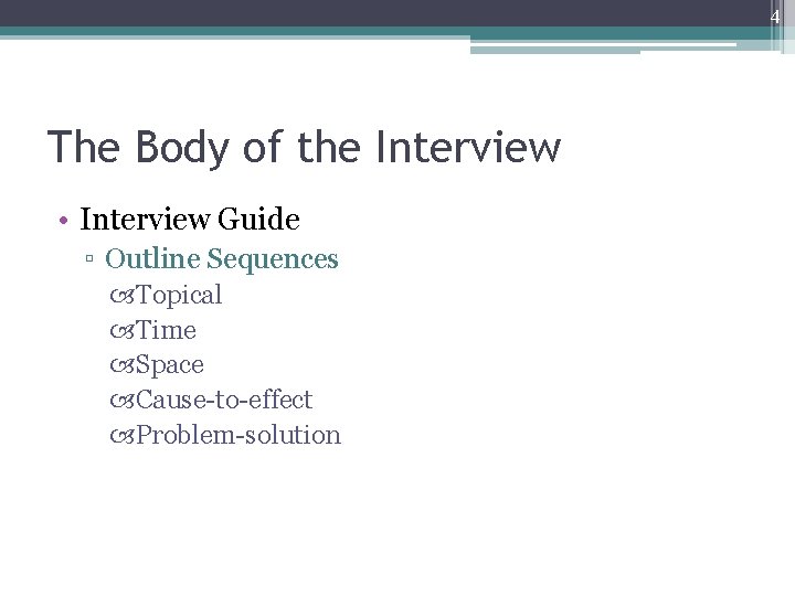 4 The Body of the Interview • Interview Guide ▫ Outline Sequences Topical Time