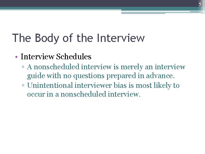 5 The Body of the Interview • Interview Schedules ▫ A nonscheduled interview is