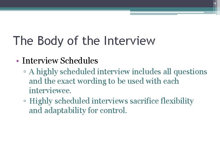 7 The Body of the Interview • Interview Schedules ▫ A highly scheduled interview