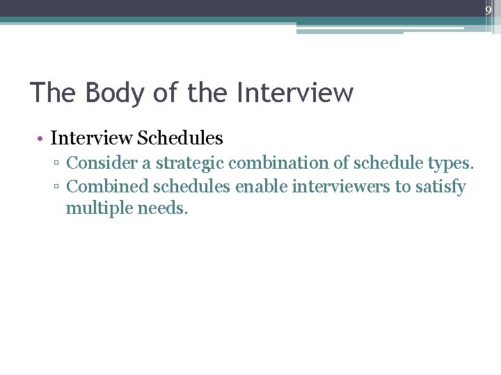 9 The Body of the Interview • Interview Schedules ▫ Consider a strategic combination