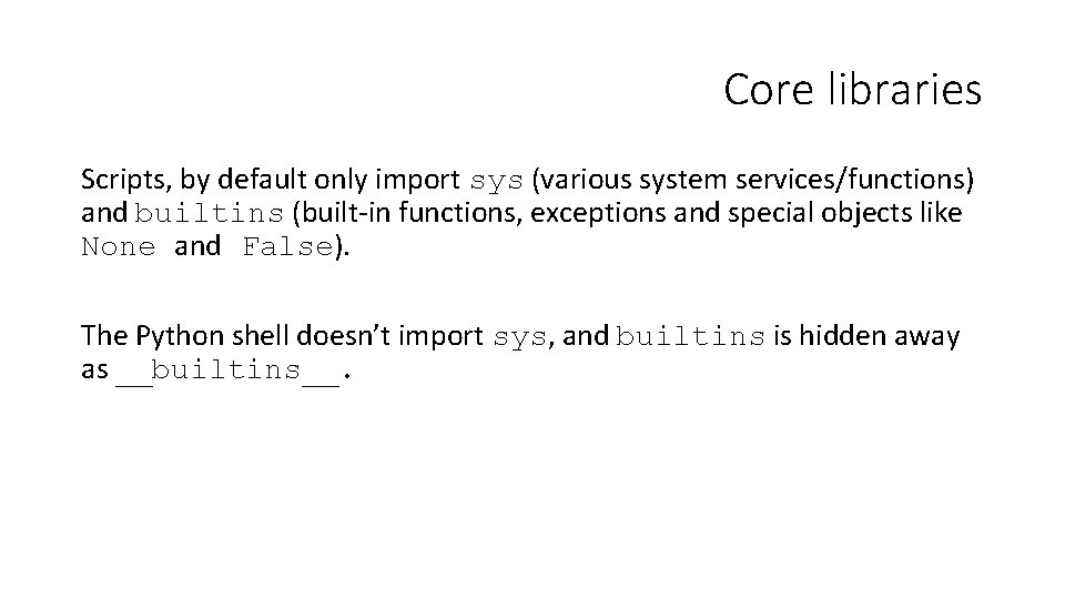 Core libraries Scripts, by default only import sys (various system services/functions) and builtins (built-in