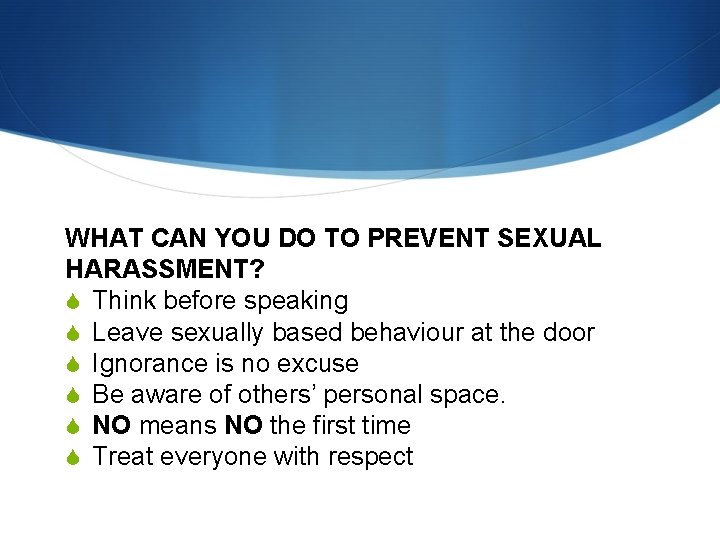 WHAT CAN YOU DO TO PREVENT SEXUAL HARASSMENT? Think before speaking Leave sexually based
