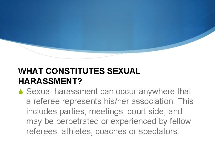 WHAT CONSTITUTES SEXUAL HARASSMENT? Sexual harassment can occur anywhere that a referee represents his/her