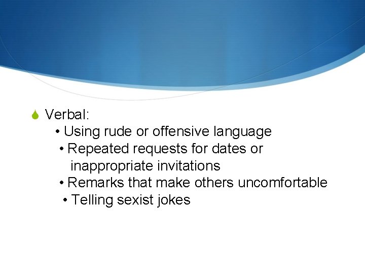  Verbal: • Using rude or offensive language • Repeated requests for dates or