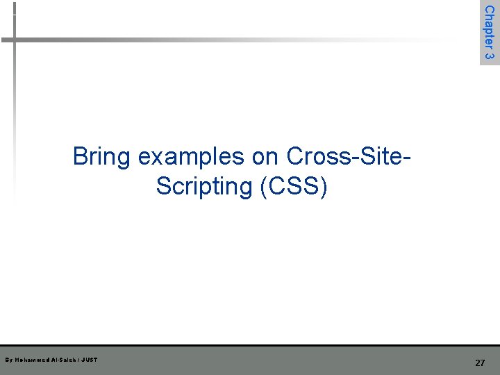 Chapter 3 Bring examples on Cross-Site. Scripting (CSS) By Mohammed Al-Saleh / JUST 27