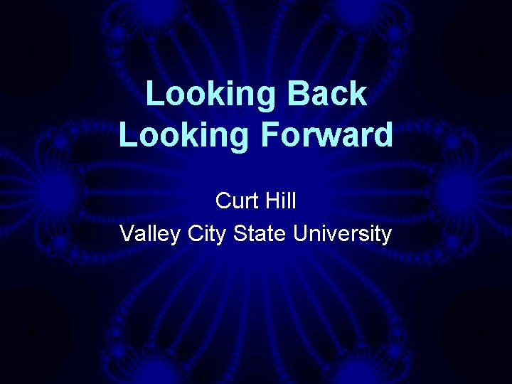 Looking Back Looking Forward Curt Hill Valley City State University 