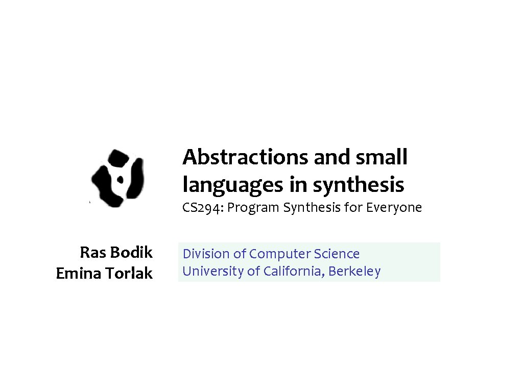 Abstractions and small languages in synthesis CS 294: Program Synthesis for Everyone Ras Bodik
