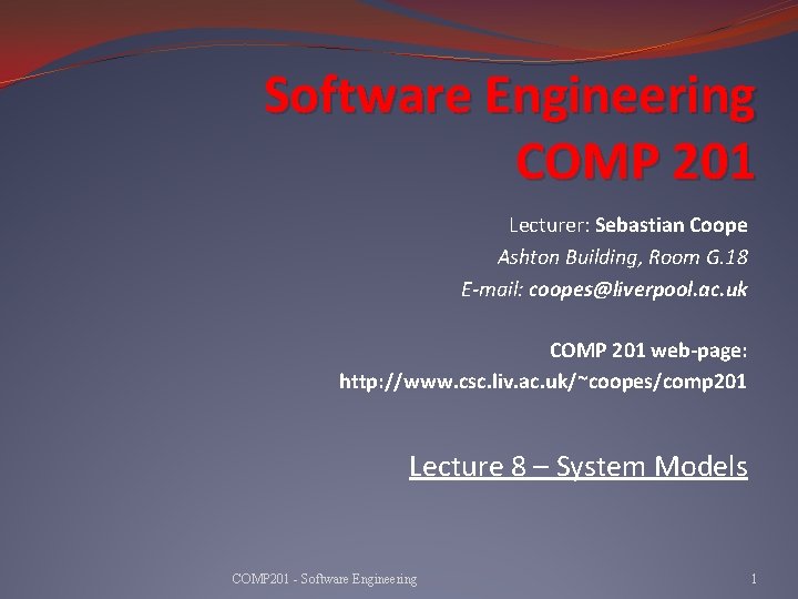 Software Engineering COMP 201 Lecturer: Sebastian Coope Ashton Building, Room G. 18 E-mail: coopes@liverpool.