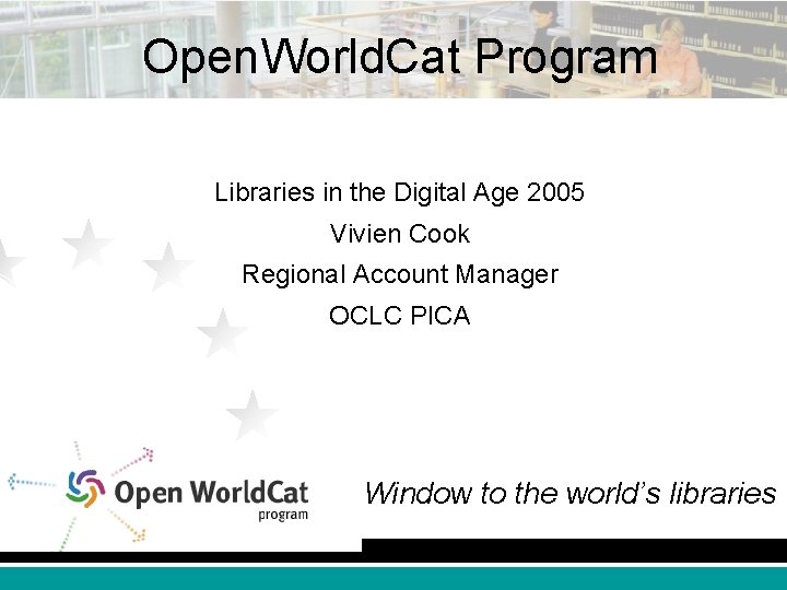 Open. World. Cat Program Libraries in the Digital Age 2005 Vivien Cook Regional Account