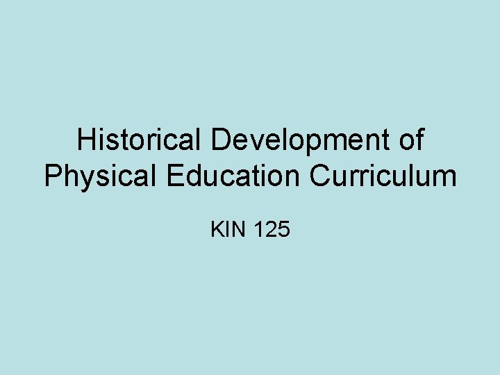 Historical Development of Physical Education Curriculum KIN 125 
