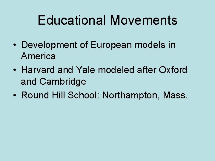 Educational Movements • Development of European models in America • Harvard and Yale modeled