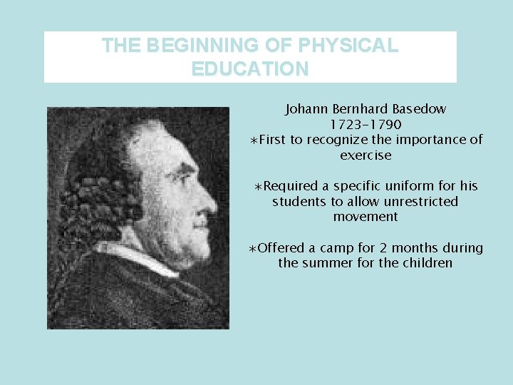 THE BEGINNING OF PHYSICAL EDUCATION Johann Bernhard Basedow 1723 -1790 ∗First to recognize the