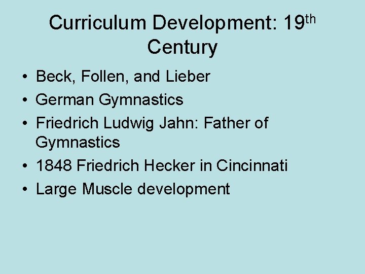 Curriculum Development: 19 th Century • Beck, Follen, and Lieber • German Gymnastics •