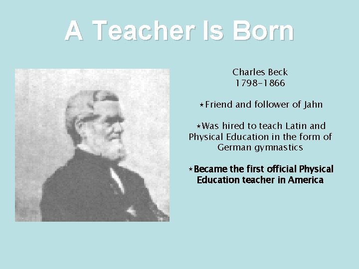 A Teacher Is Born Charles Beck 1798 -1866 ⋆Friend and follower of Jahn ⋆Was