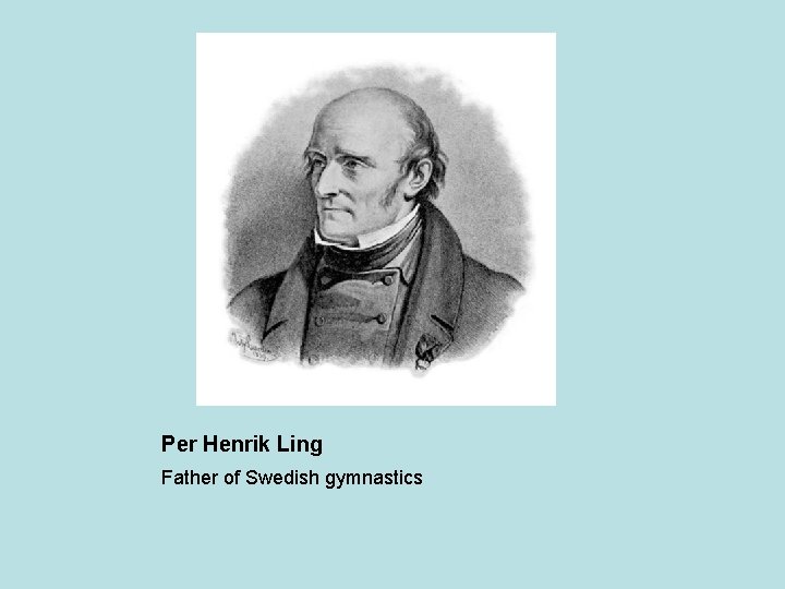 Per Henrik Ling Father of Swedish gymnastics 