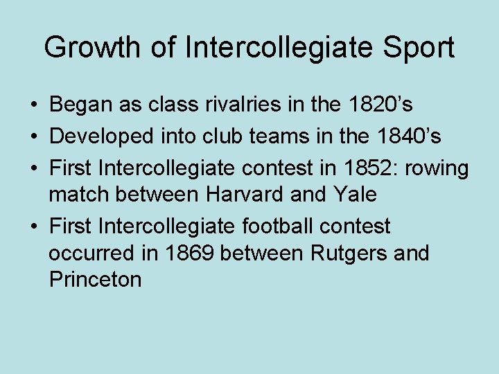 Growth of Intercollegiate Sport • Began as class rivalries in the 1820’s • Developed