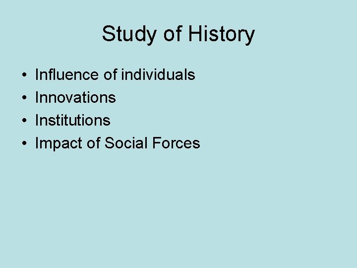 Study of History • • Influence of individuals Innovations Institutions Impact of Social Forces